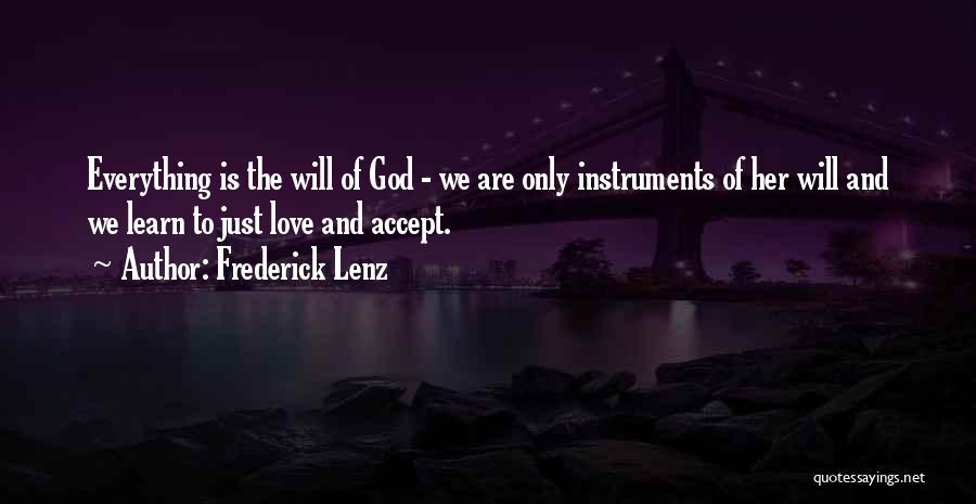 Frederick Lenz Quotes: Everything Is The Will Of God - We Are Only Instruments Of Her Will And We Learn To Just Love