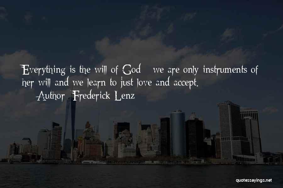 Frederick Lenz Quotes: Everything Is The Will Of God - We Are Only Instruments Of Her Will And We Learn To Just Love
