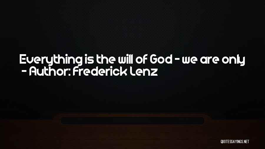 Frederick Lenz Quotes: Everything Is The Will Of God - We Are Only Instruments Of Her Will And We Learn To Just Love