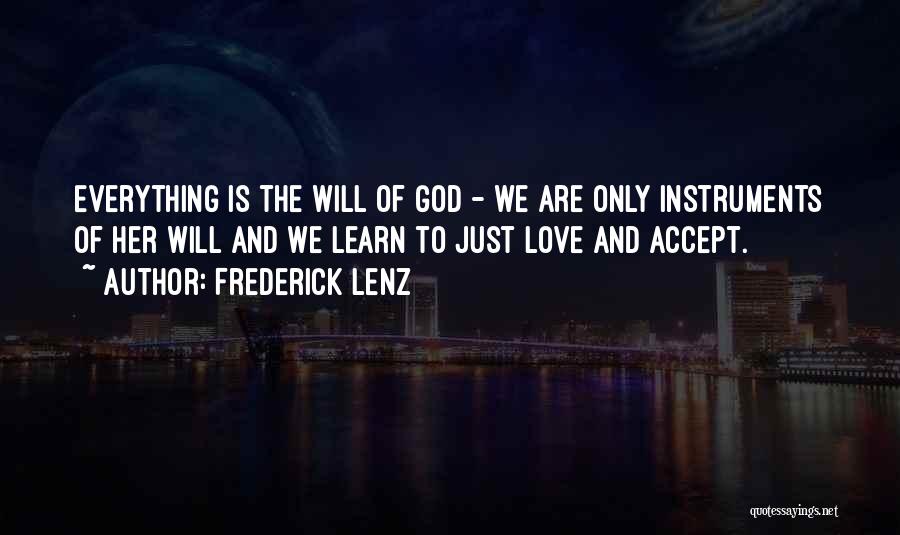 Frederick Lenz Quotes: Everything Is The Will Of God - We Are Only Instruments Of Her Will And We Learn To Just Love
