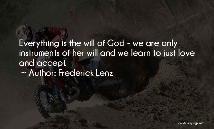 Frederick Lenz Quotes: Everything Is The Will Of God - We Are Only Instruments Of Her Will And We Learn To Just Love