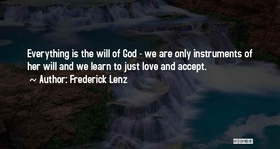 Frederick Lenz Quotes: Everything Is The Will Of God - We Are Only Instruments Of Her Will And We Learn To Just Love