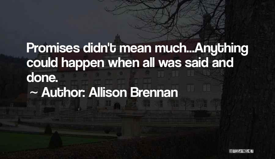 Allison Brennan Quotes: Promises Didn't Mean Much...anything Could Happen When All Was Said And Done.