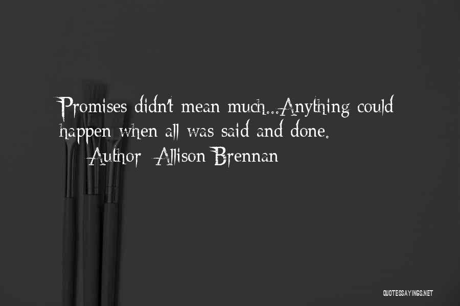 Allison Brennan Quotes: Promises Didn't Mean Much...anything Could Happen When All Was Said And Done.