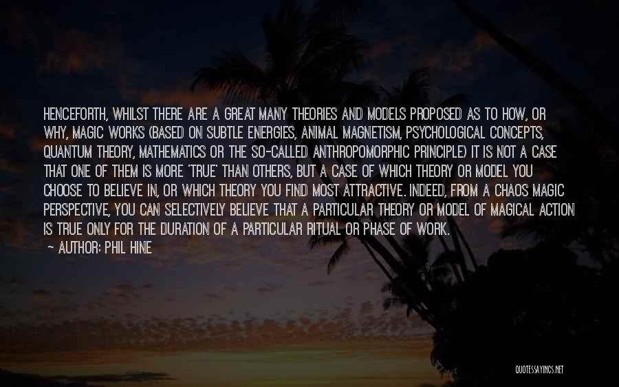 Phil Hine Quotes: Henceforth, Whilst There Are A Great Many Theories And Models Proposed As To How, Or Why, Magic Works (based On