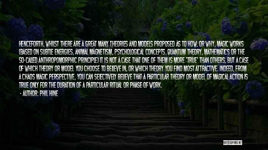 Phil Hine Quotes: Henceforth, Whilst There Are A Great Many Theories And Models Proposed As To How, Or Why, Magic Works (based On