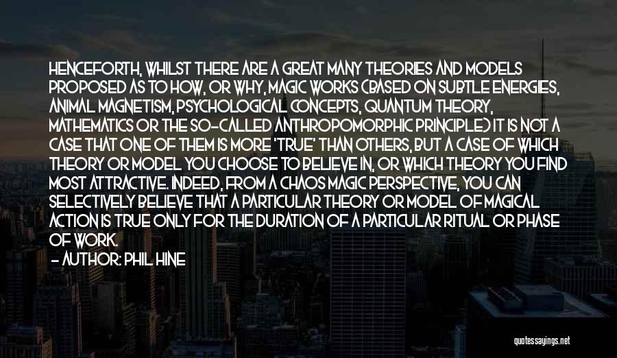 Phil Hine Quotes: Henceforth, Whilst There Are A Great Many Theories And Models Proposed As To How, Or Why, Magic Works (based On