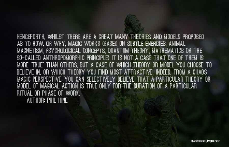 Phil Hine Quotes: Henceforth, Whilst There Are A Great Many Theories And Models Proposed As To How, Or Why, Magic Works (based On