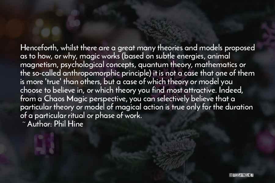 Phil Hine Quotes: Henceforth, Whilst There Are A Great Many Theories And Models Proposed As To How, Or Why, Magic Works (based On