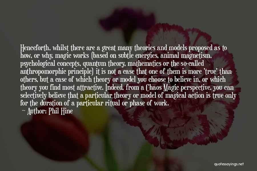 Phil Hine Quotes: Henceforth, Whilst There Are A Great Many Theories And Models Proposed As To How, Or Why, Magic Works (based On