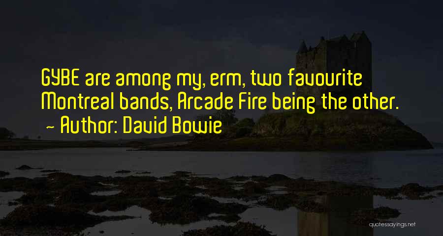 David Bowie Quotes: Gybe Are Among My, Erm, Two Favourite Montreal Bands, Arcade Fire Being The Other.