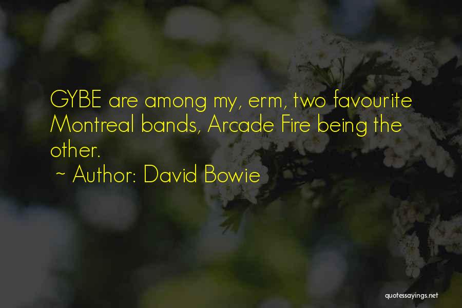 David Bowie Quotes: Gybe Are Among My, Erm, Two Favourite Montreal Bands, Arcade Fire Being The Other.