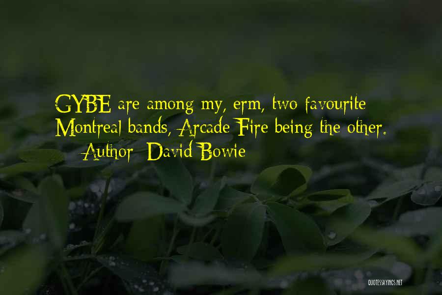 David Bowie Quotes: Gybe Are Among My, Erm, Two Favourite Montreal Bands, Arcade Fire Being The Other.