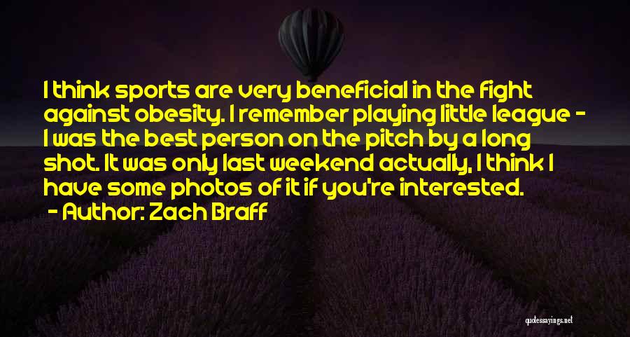 Zach Braff Quotes: I Think Sports Are Very Beneficial In The Fight Against Obesity. I Remember Playing Little League - I Was The