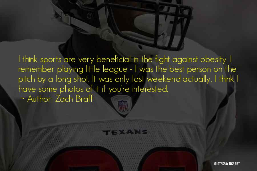 Zach Braff Quotes: I Think Sports Are Very Beneficial In The Fight Against Obesity. I Remember Playing Little League - I Was The