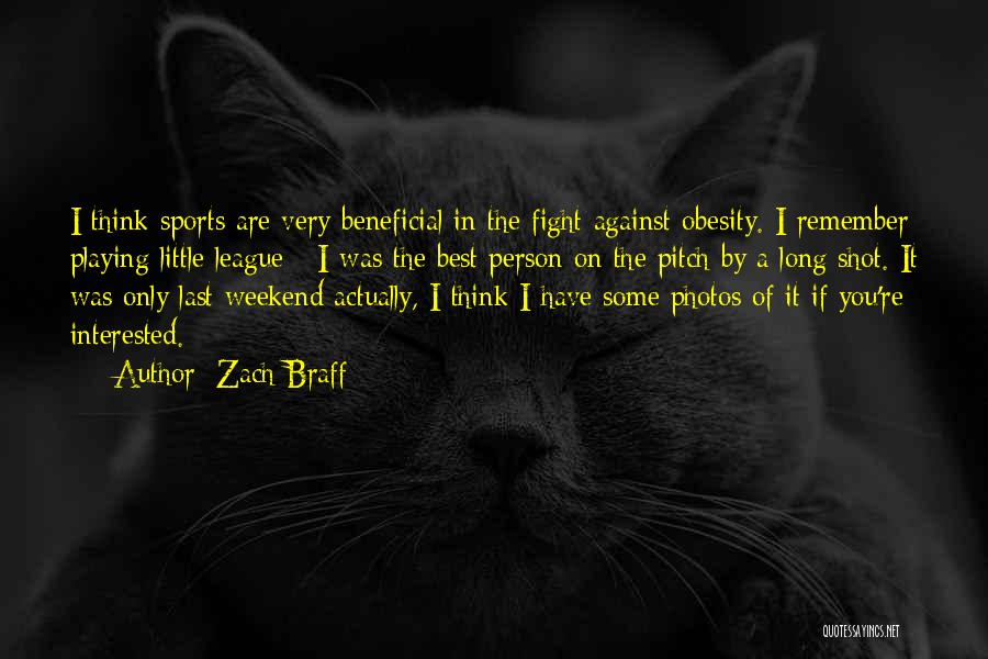 Zach Braff Quotes: I Think Sports Are Very Beneficial In The Fight Against Obesity. I Remember Playing Little League - I Was The