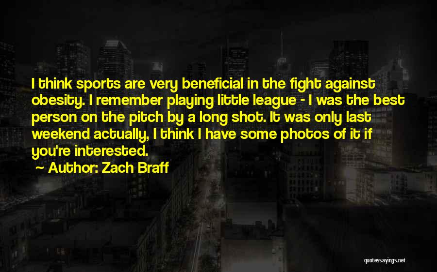 Zach Braff Quotes: I Think Sports Are Very Beneficial In The Fight Against Obesity. I Remember Playing Little League - I Was The
