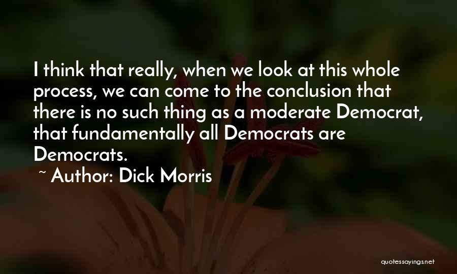 Dick Morris Quotes: I Think That Really, When We Look At This Whole Process, We Can Come To The Conclusion That There Is