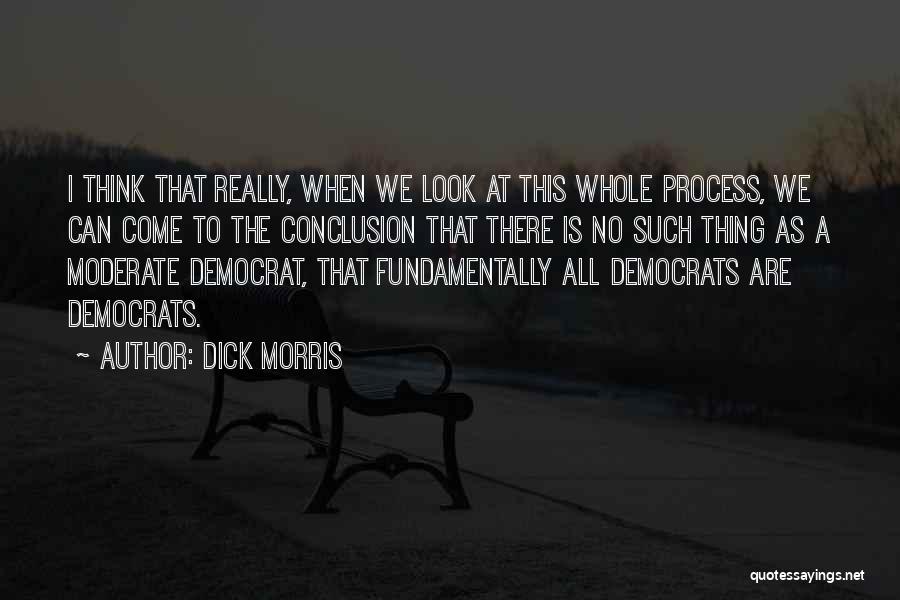 Dick Morris Quotes: I Think That Really, When We Look At This Whole Process, We Can Come To The Conclusion That There Is