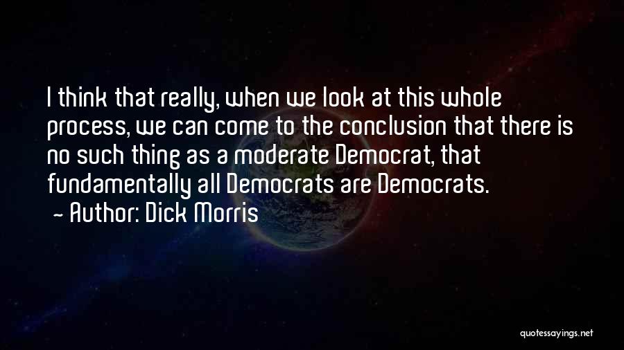 Dick Morris Quotes: I Think That Really, When We Look At This Whole Process, We Can Come To The Conclusion That There Is