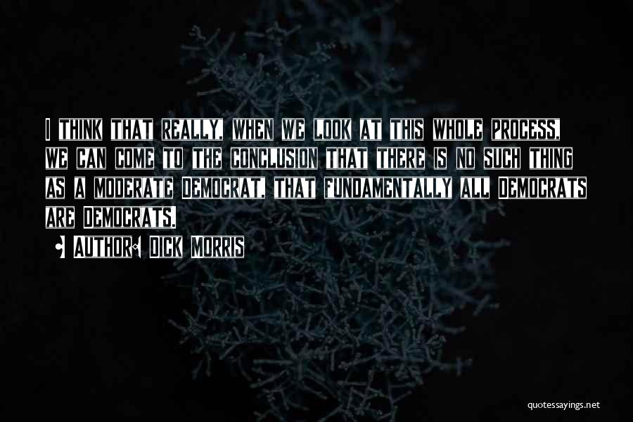Dick Morris Quotes: I Think That Really, When We Look At This Whole Process, We Can Come To The Conclusion That There Is