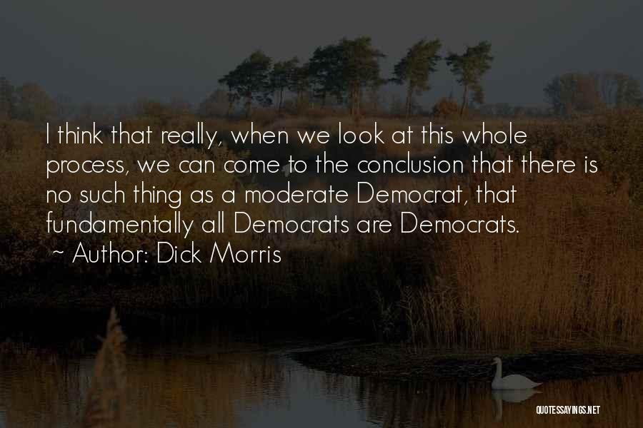 Dick Morris Quotes: I Think That Really, When We Look At This Whole Process, We Can Come To The Conclusion That There Is