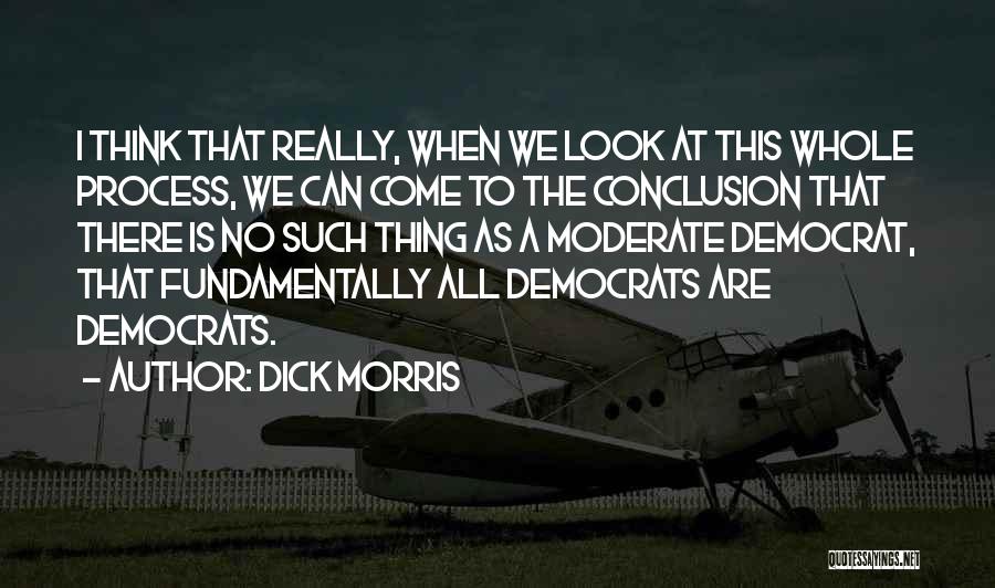 Dick Morris Quotes: I Think That Really, When We Look At This Whole Process, We Can Come To The Conclusion That There Is