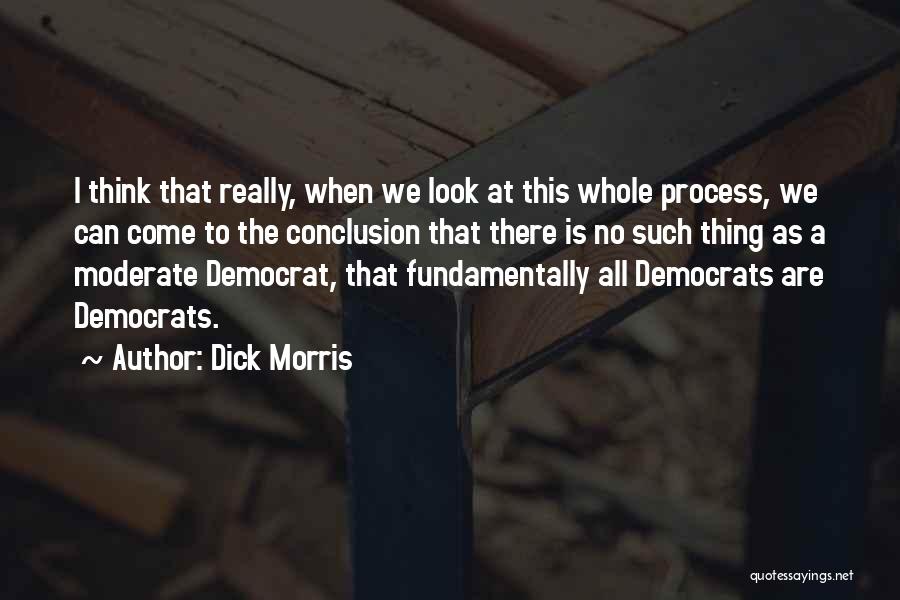 Dick Morris Quotes: I Think That Really, When We Look At This Whole Process, We Can Come To The Conclusion That There Is