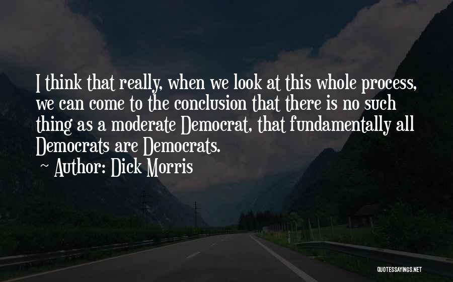 Dick Morris Quotes: I Think That Really, When We Look At This Whole Process, We Can Come To The Conclusion That There Is