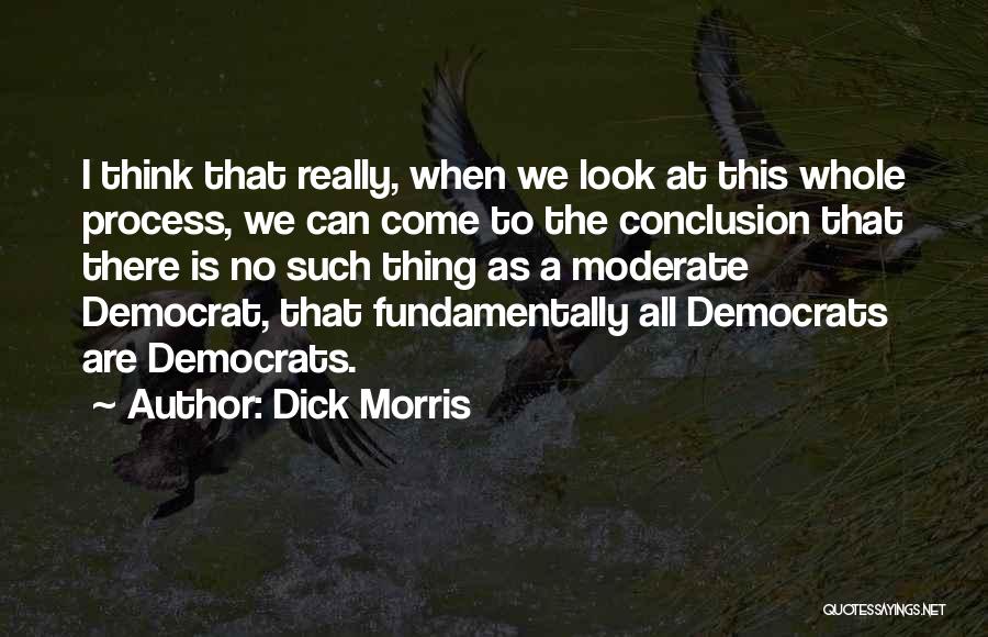 Dick Morris Quotes: I Think That Really, When We Look At This Whole Process, We Can Come To The Conclusion That There Is