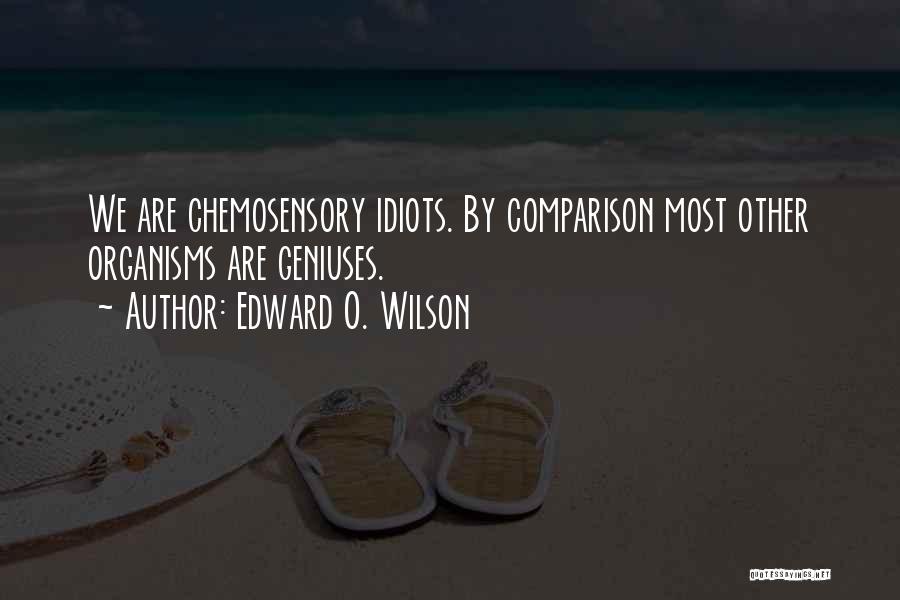 Edward O. Wilson Quotes: We Are Chemosensory Idiots. By Comparison Most Other Organisms Are Geniuses.