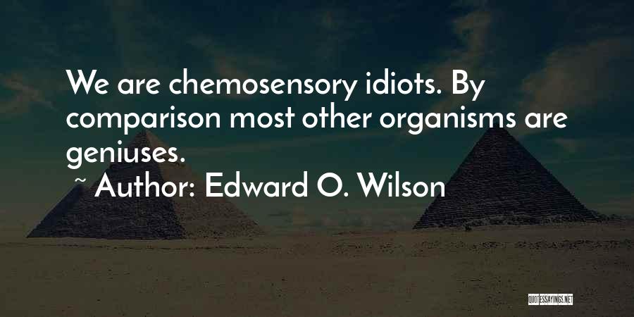 Edward O. Wilson Quotes: We Are Chemosensory Idiots. By Comparison Most Other Organisms Are Geniuses.
