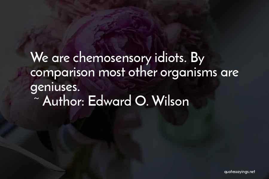 Edward O. Wilson Quotes: We Are Chemosensory Idiots. By Comparison Most Other Organisms Are Geniuses.