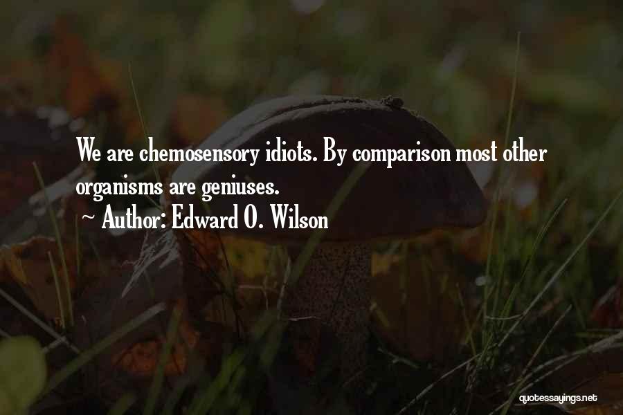 Edward O. Wilson Quotes: We Are Chemosensory Idiots. By Comparison Most Other Organisms Are Geniuses.