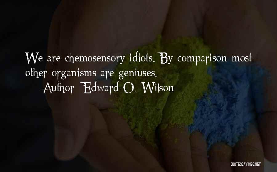 Edward O. Wilson Quotes: We Are Chemosensory Idiots. By Comparison Most Other Organisms Are Geniuses.