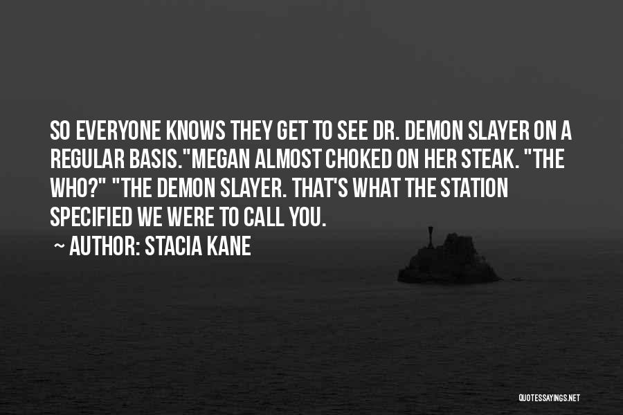 Stacia Kane Quotes: So Everyone Knows They Get To See Dr. Demon Slayer On A Regular Basis.megan Almost Choked On Her Steak. The