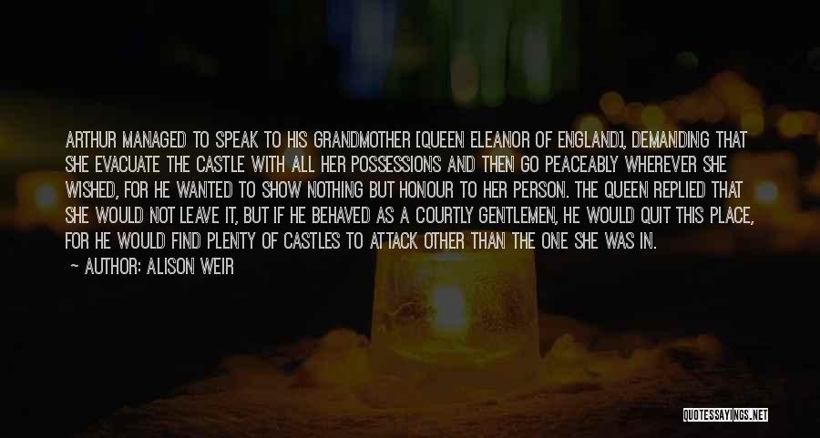 Alison Weir Quotes: Arthur Managed To Speak To His Grandmother [queen Eleanor Of England], Demanding That She Evacuate The Castle With All Her