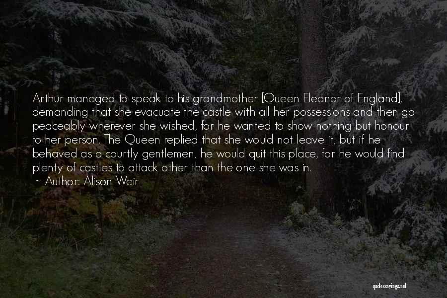 Alison Weir Quotes: Arthur Managed To Speak To His Grandmother [queen Eleanor Of England], Demanding That She Evacuate The Castle With All Her