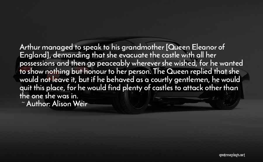 Alison Weir Quotes: Arthur Managed To Speak To His Grandmother [queen Eleanor Of England], Demanding That She Evacuate The Castle With All Her