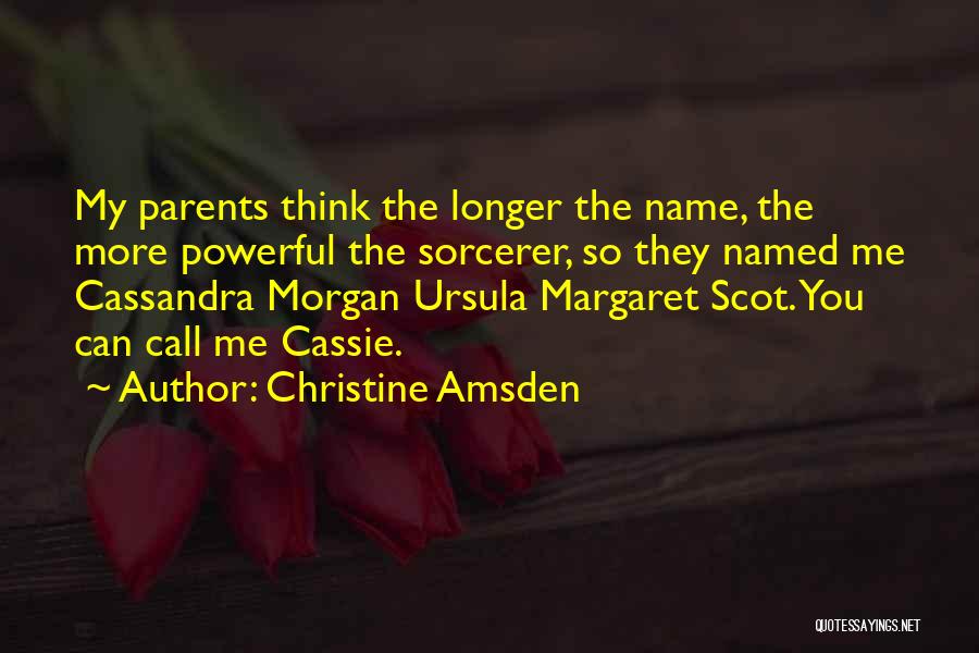 Christine Amsden Quotes: My Parents Think The Longer The Name, The More Powerful The Sorcerer, So They Named Me Cassandra Morgan Ursula Margaret