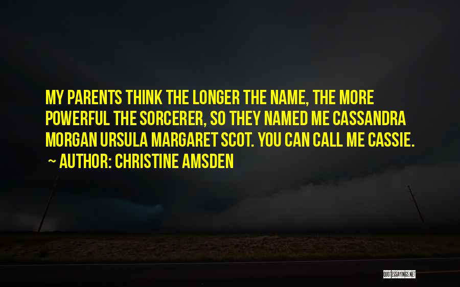Christine Amsden Quotes: My Parents Think The Longer The Name, The More Powerful The Sorcerer, So They Named Me Cassandra Morgan Ursula Margaret