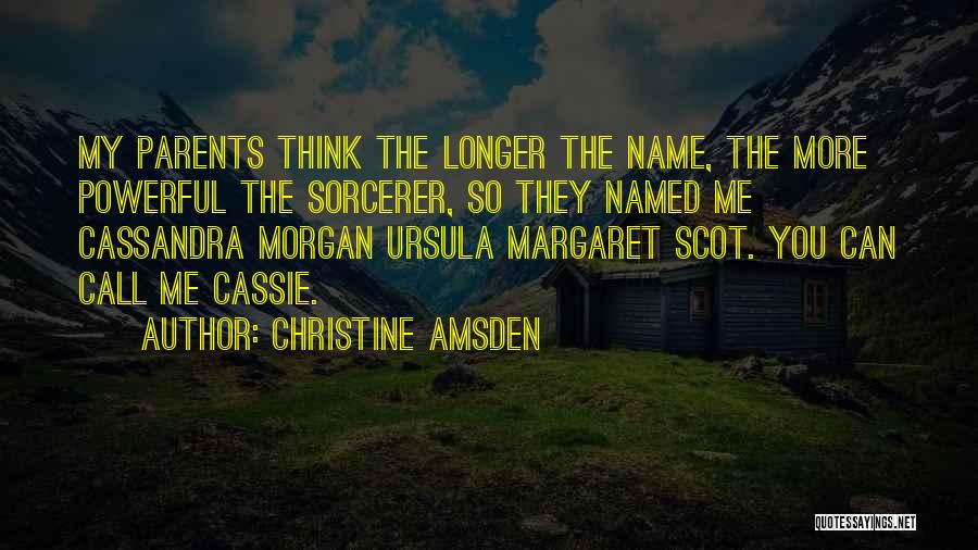 Christine Amsden Quotes: My Parents Think The Longer The Name, The More Powerful The Sorcerer, So They Named Me Cassandra Morgan Ursula Margaret