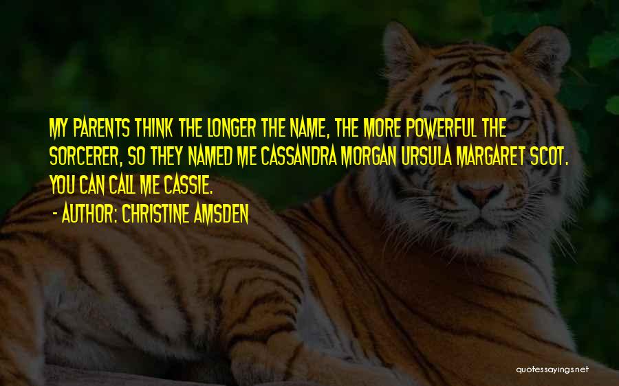 Christine Amsden Quotes: My Parents Think The Longer The Name, The More Powerful The Sorcerer, So They Named Me Cassandra Morgan Ursula Margaret