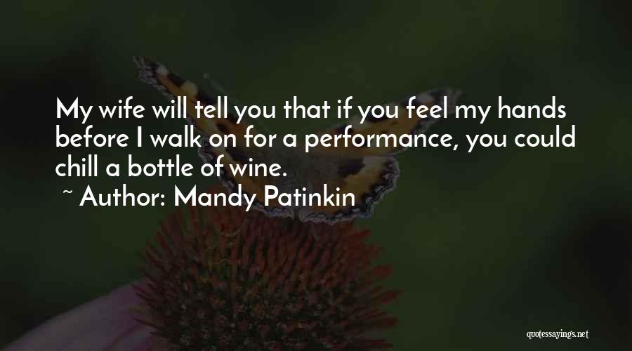 Mandy Patinkin Quotes: My Wife Will Tell You That If You Feel My Hands Before I Walk On For A Performance, You Could