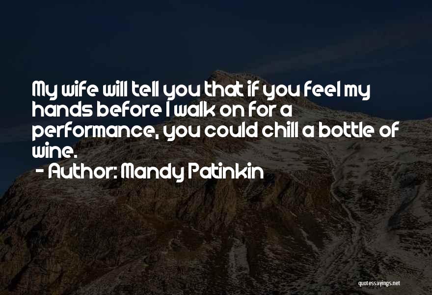 Mandy Patinkin Quotes: My Wife Will Tell You That If You Feel My Hands Before I Walk On For A Performance, You Could