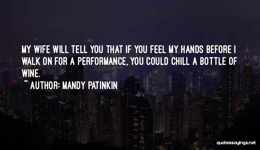 Mandy Patinkin Quotes: My Wife Will Tell You That If You Feel My Hands Before I Walk On For A Performance, You Could