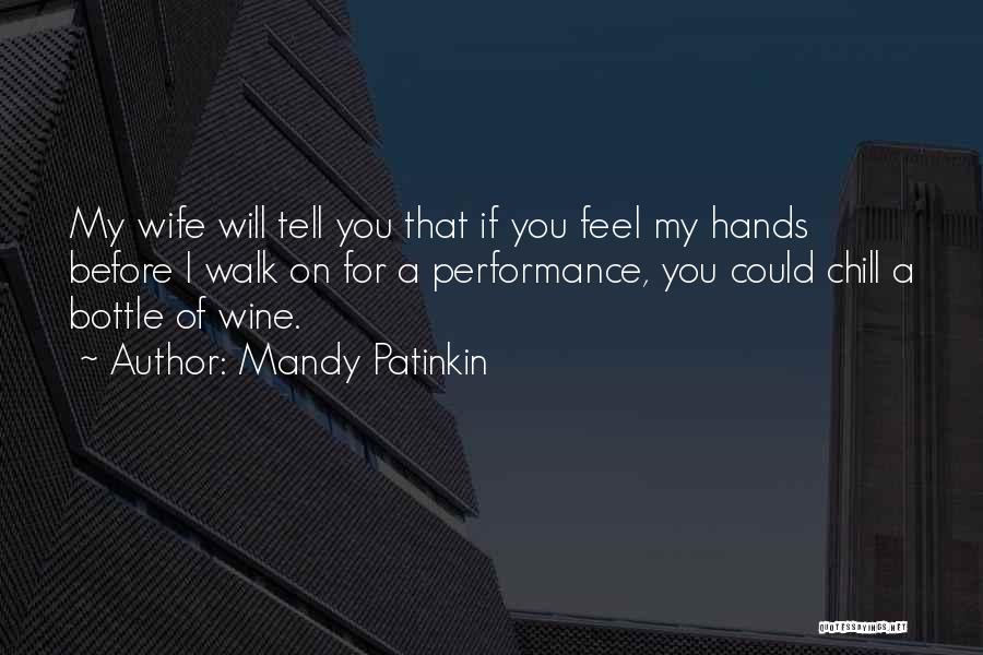 Mandy Patinkin Quotes: My Wife Will Tell You That If You Feel My Hands Before I Walk On For A Performance, You Could