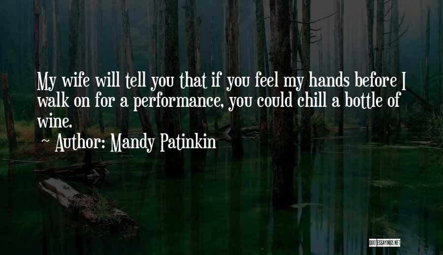 Mandy Patinkin Quotes: My Wife Will Tell You That If You Feel My Hands Before I Walk On For A Performance, You Could