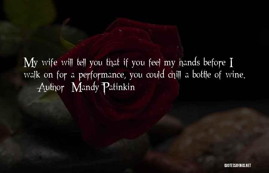 Mandy Patinkin Quotes: My Wife Will Tell You That If You Feel My Hands Before I Walk On For A Performance, You Could
