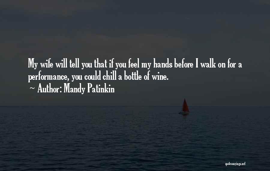 Mandy Patinkin Quotes: My Wife Will Tell You That If You Feel My Hands Before I Walk On For A Performance, You Could